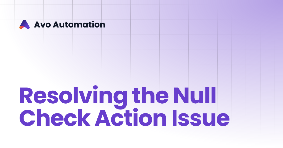 Resolving the Null Check Action Issue | Avo Assure Guide | Avo Automation