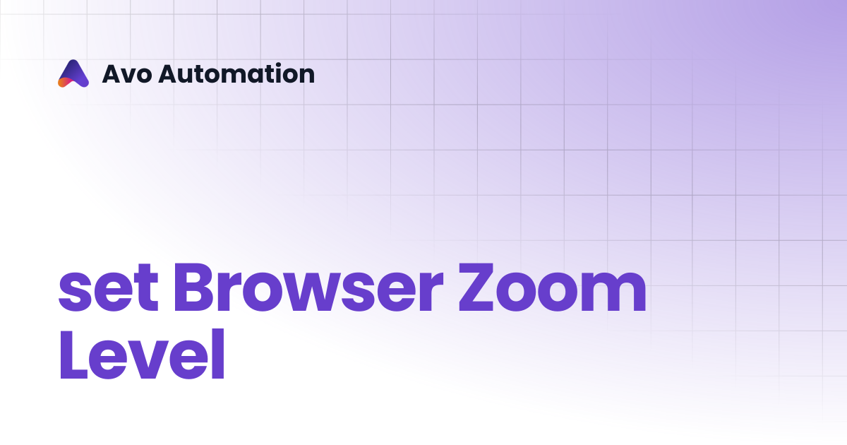 set Browser Zoom Level | Avo Assure Guide | Avo Automation